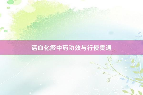 活血化瘀中药功效与行使贯通